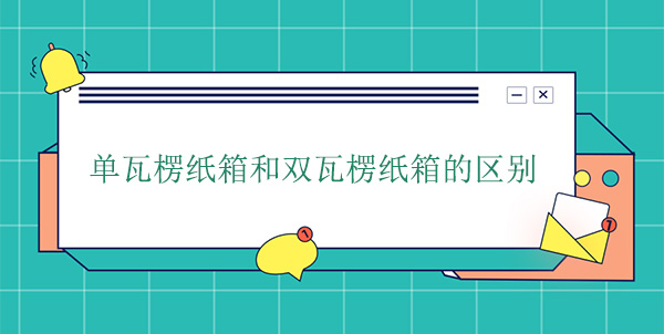 單瓦楞紙箱和雙瓦楞紙箱的區別 單瓦楞紙箱和雙瓦楞紙箱的區別
